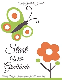 Daily Gratitude Journal: Start With Gratitude Positivity Diary For A Happier You In Just 5 Minutes A Day 90 Gratitude Prompt