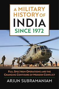 A Military History of India since 1972: Full Spectrum Operations and the Changing Contours Modern Conflict