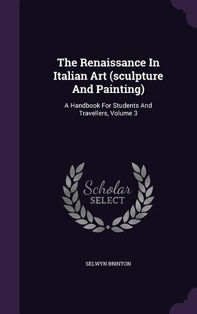 The Renaissance Italian Art (sculpture And Painting): A Handbook For Students Travellers, Volume 3