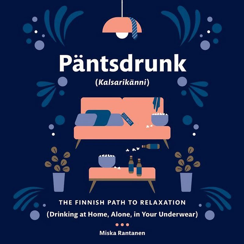 Pantsdrunk: Kalsarikanni: The Finnish Path To Relaxation