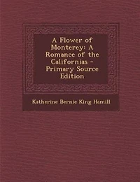 a Flower of Monterey; Romance the Californias