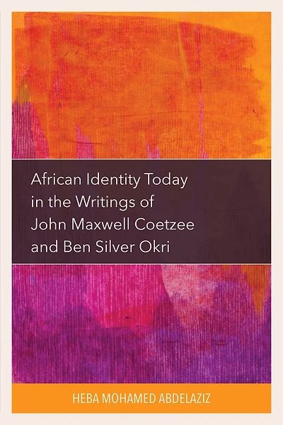African Identity Today the Writings of John Maxwell Coetzee and Ben Silver Okri