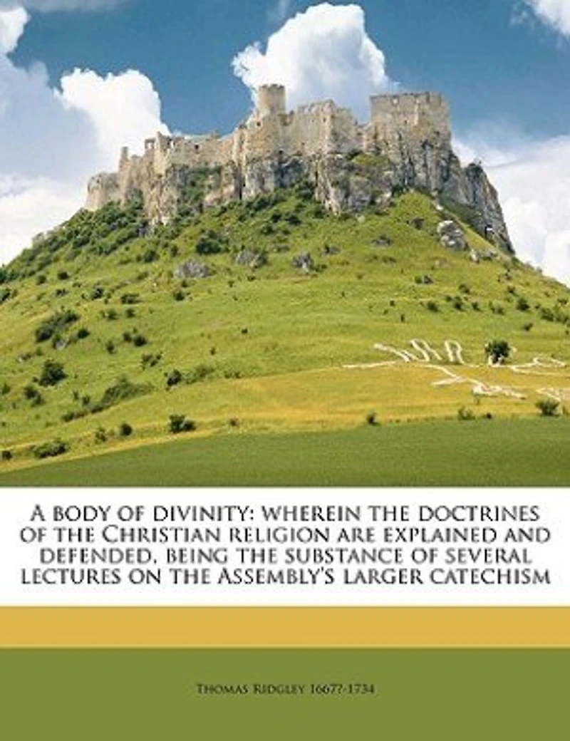 A Body of Divinity: Wherein the Doctrines Christian Religion Are Explained and Defended, Being Substance
