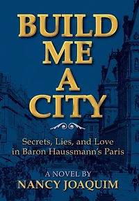 Build Me A City: Secrets, Lies and Love In Baron Haussmann's Paris