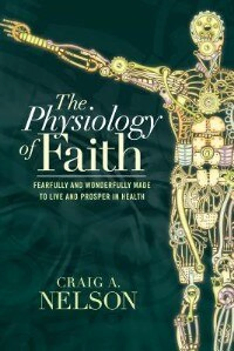 The Physiology of Faith: Fearfully and Wonderfully Made to Live Prosper Health