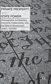 Private Property and State Power: Philosophical Justifications, Economic Explanations, the Role of Government