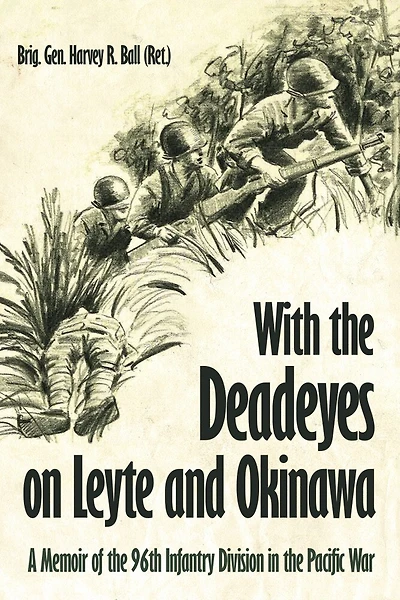 With the Deadeyes on Leyte and Okinawa: A Memoir of 96th Infantry Division Pacific War