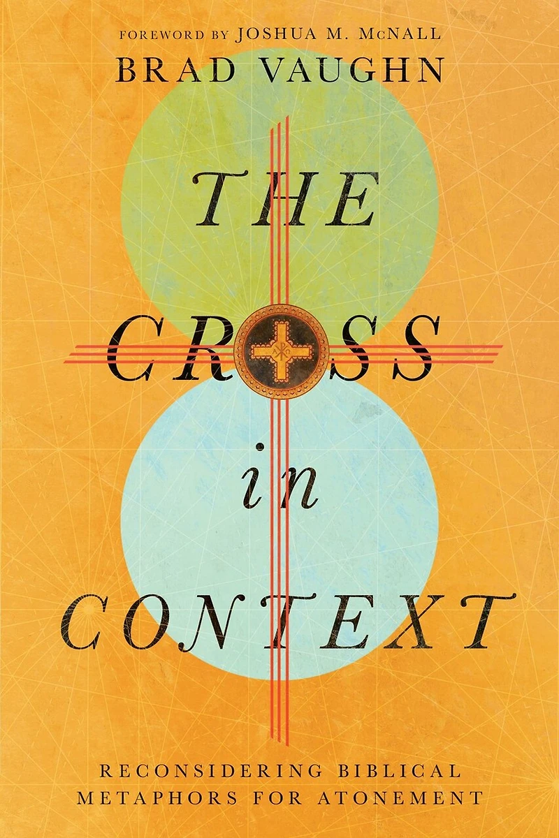 The Cross Context: Reconsidering Biblical Metaphors for Atonement