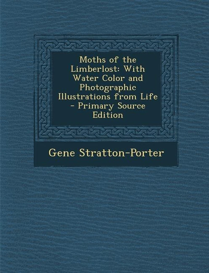 Moths of the Limberlost: With Water Color and Photographic Illustrations from Life - Primary Source Edition
