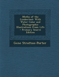 Moths of the Limberlost: With Water Color and Photographic Illustrations from Life - Primary Source Edition