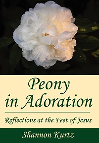 Peony Adoration: Reflections at the Feet of Jesus
