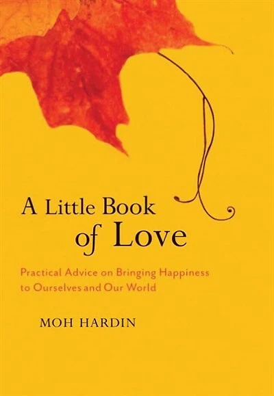 A Little Book of Love: Buddhist Wisdom on Bringing Happiness to Ourselves and Our World