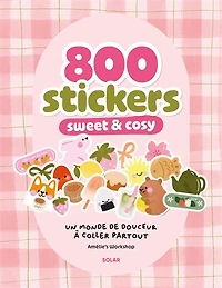 800 stickers sweet & cosy : un monde de douceur à coller partout: un monde de douceur à coller partout