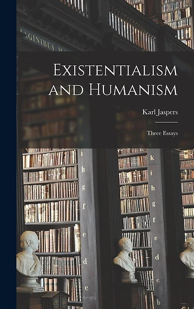 Existentialism and Humanism: Three Essays