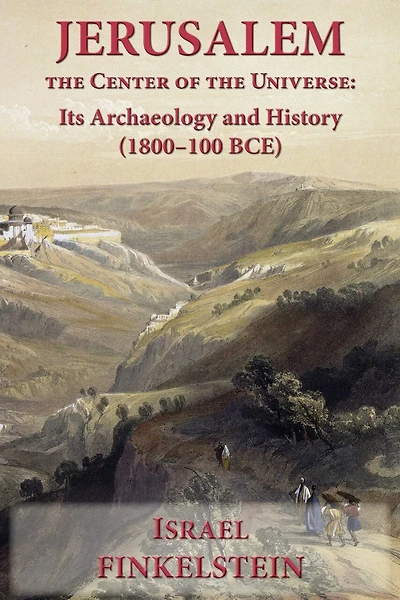 Jerusalem the Center of the Universe: Its Archaeology and History (1800-100 BCE)