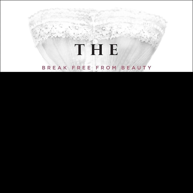 The Invisible Corset Lib/E: Break Free from Beauty Culture and Embrace Your Radiant Self