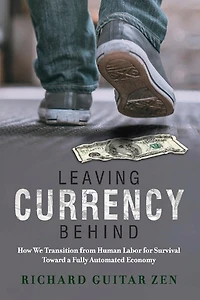 Leaving Currency Behind: How We Transition From Human Labor For Survival Toward A Fully Automated Economy