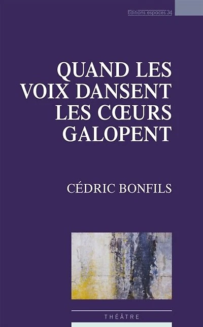 Quand les voix dansent, les coeurs galopent: poèmes dramatiques