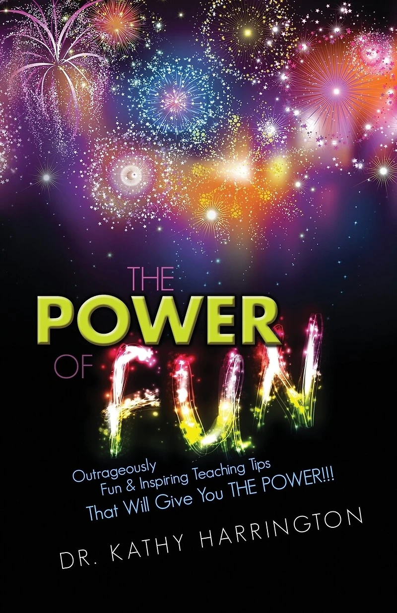 The Power of Fun!: Outrageously Fun & Inspiring Teaching Tips That Will Give You THE POWER!!!