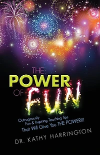 The Power of Fun!: Outrageously Fun & Inspiring Teaching Tips That Will Give You THE POWER!!!