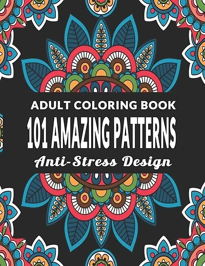101 Amazing Patterns: An Adult Coloring Book with Fun, Easy, Anti-Stress Design and Relaxing Coloring Pages - Art Therapy & Relaxation