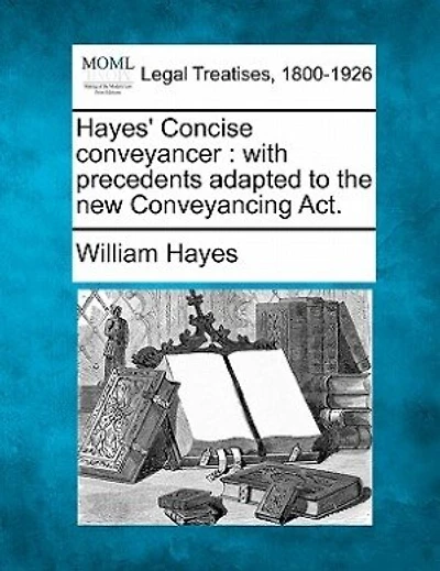 Hayes' Concise Conveyancer: With Precedents Adapted To The New Conveyancing Act.
