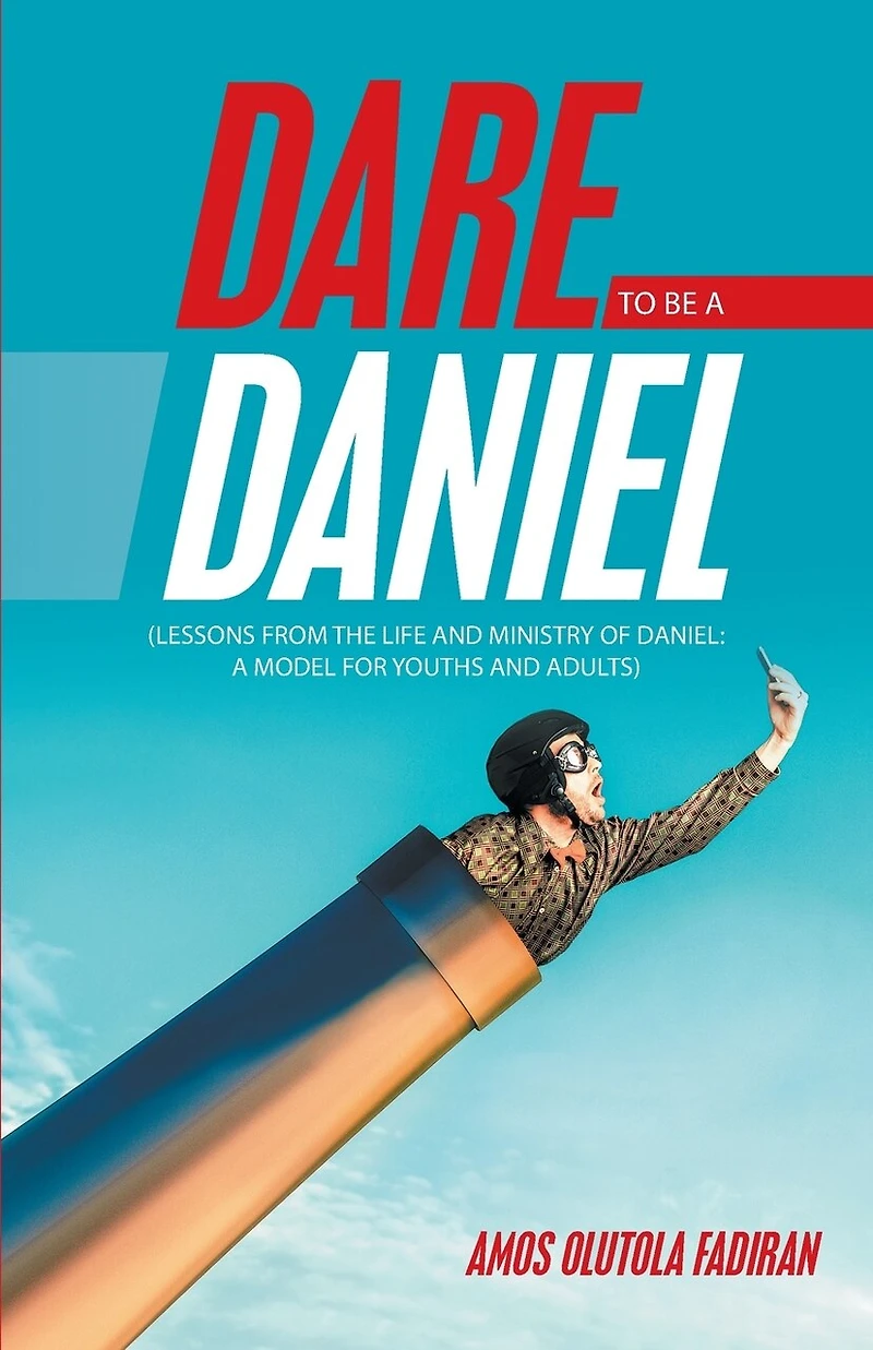 Dare To Be A Daniel: (lessons From The Life And Ministry Of Model For Youths Adults)