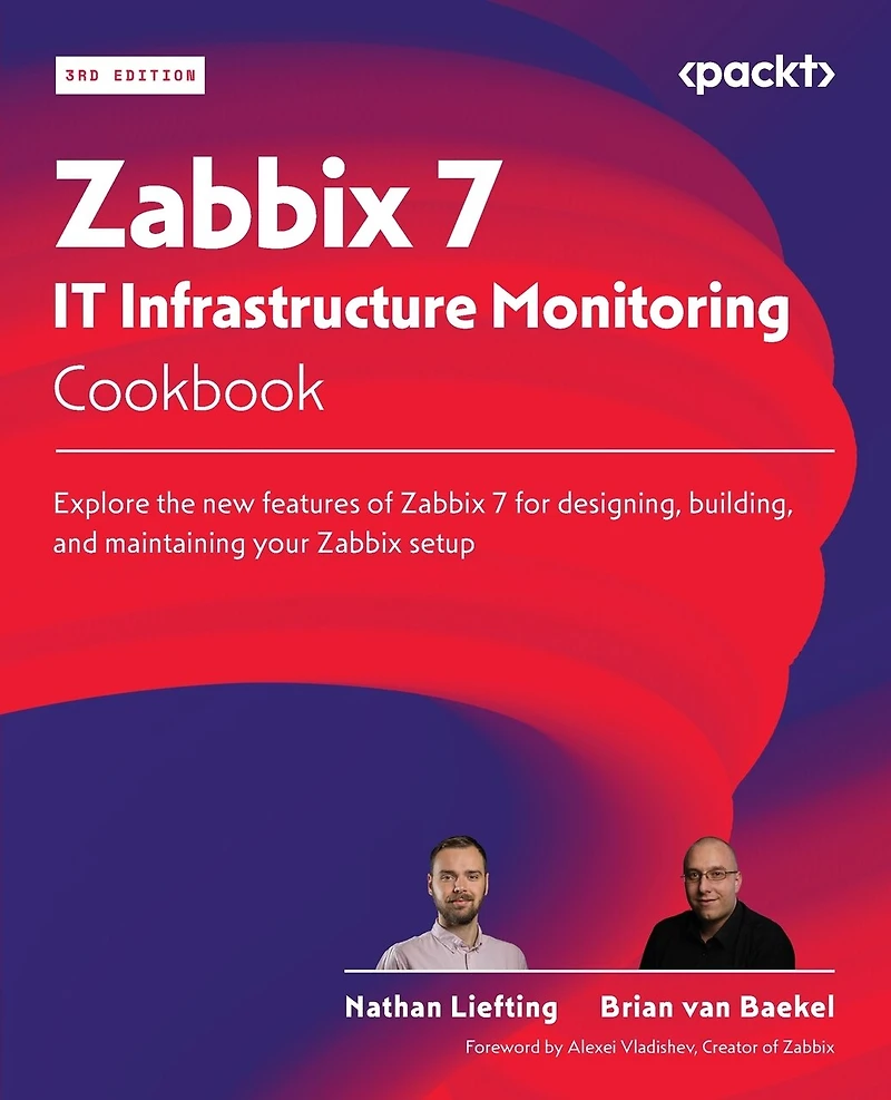 Zabbix 7 IT Infrastructure Monitoring Cookbook - Third Edition: Explore the new features of Zabbix 7 for designing, building, and maintaining your Zabbix setup