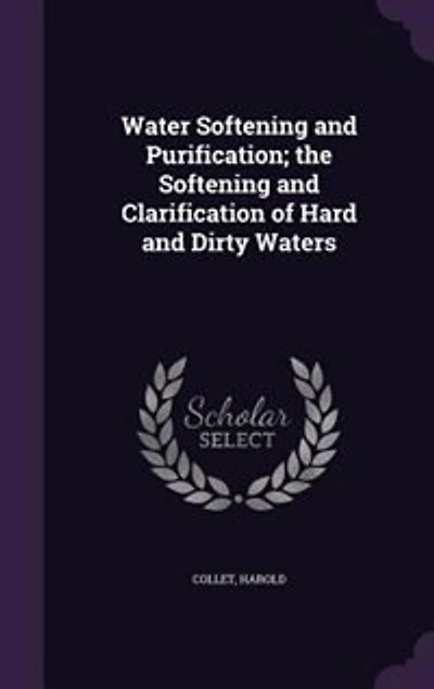 Water Softening and Purification; the Clarification of Hard Dirty Waters