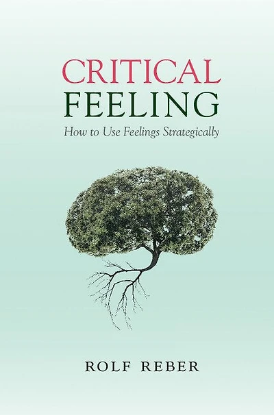 Critical Feeling: How To Use Feelings Strategically