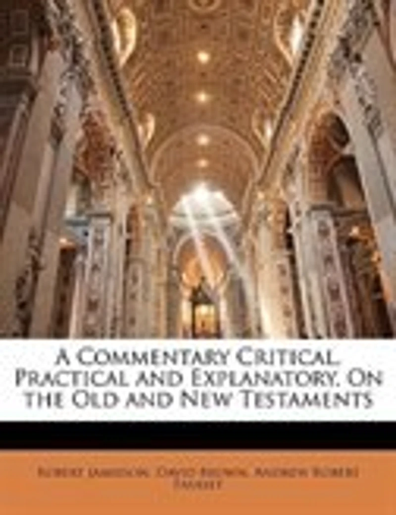 A Commentary Critical, Practical and Explanatory, On the Old New Testaments