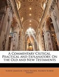 A Commentary Critical, Practical and Explanatory, On the Old New Testaments