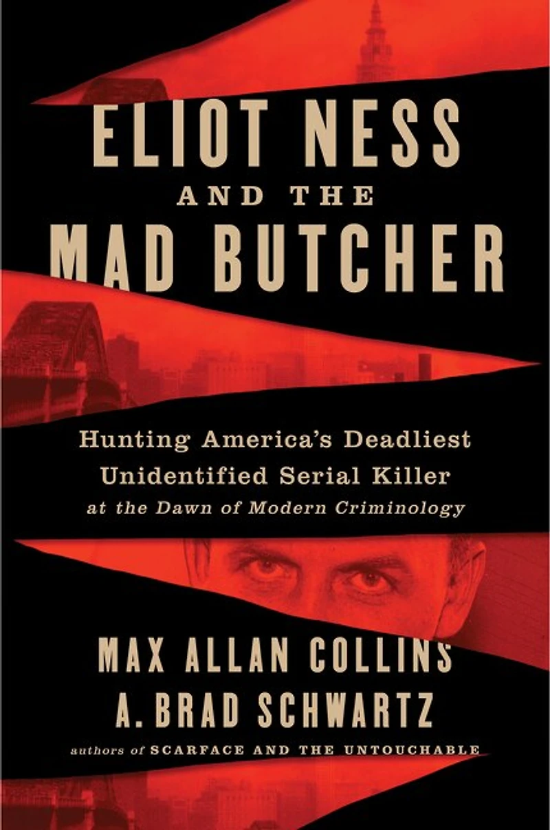 Eliot Ness and the Mad Butcher: Hunting a Serial Killer at Dawn of Modern Criminology