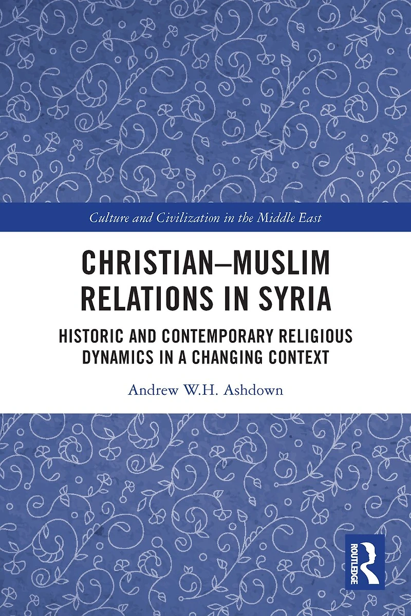 Christian-Muslim Relations Syria: Historic and Contemporary Religious Dynamics a Changing Context