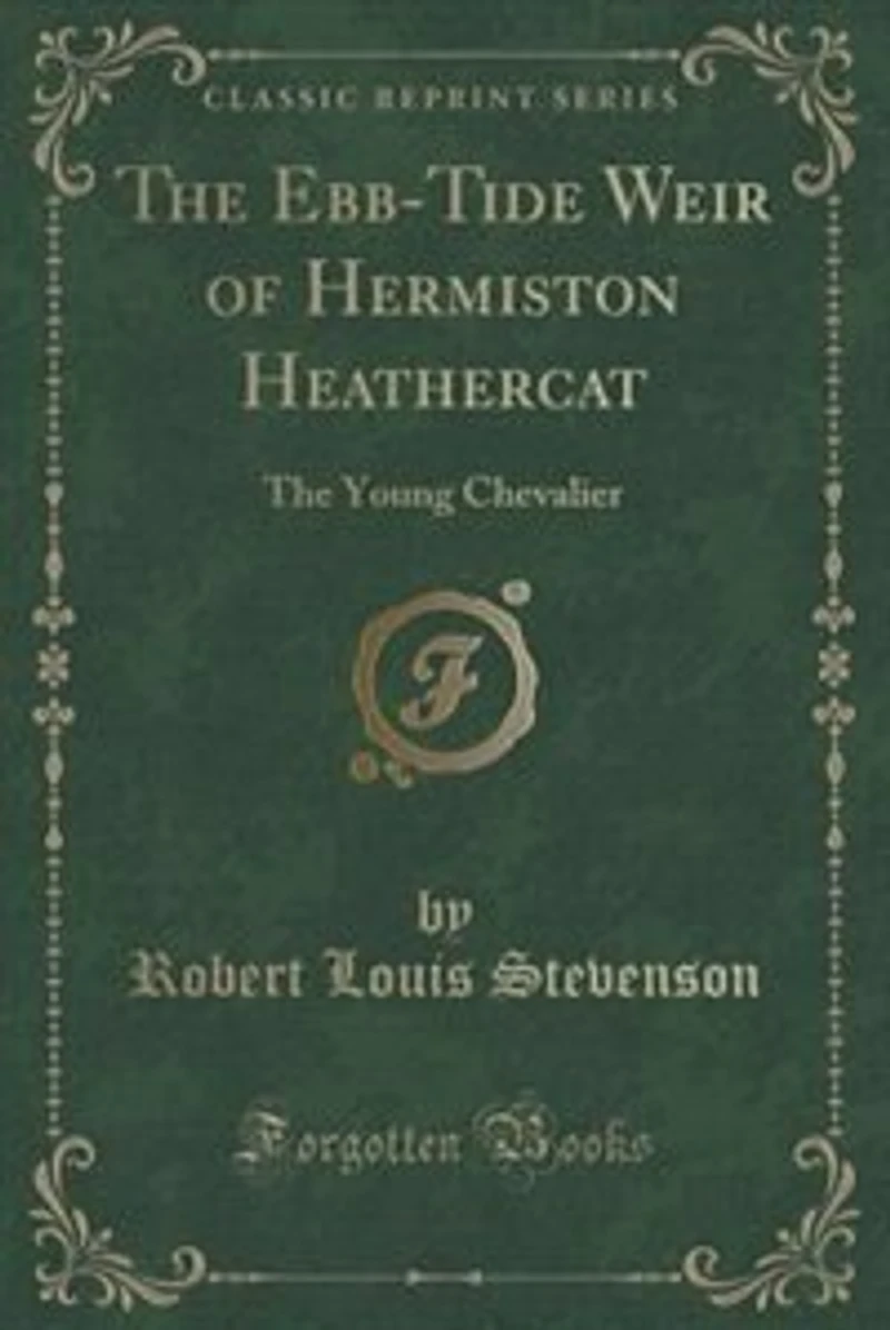 The Ebb-Tide Weir of Hermiston Heathercat: The Young Chevalier (Classic Reprint)