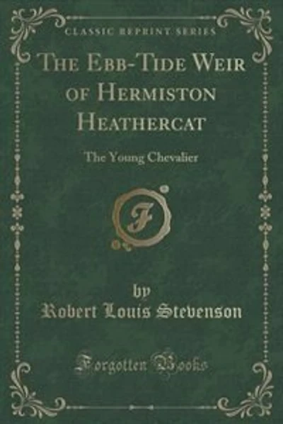 The Ebb-Tide Weir of Hermiston Heathercat: The Young Chevalier (Classic Reprint)