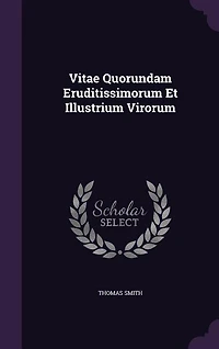 Vitae Quorundam Eruditissimorum Et Illustrium Virorum