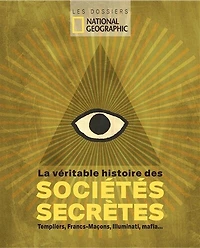 La véritable histoire des sociétés secrètes: templiers, francs-maçons, illuminati, mafia...