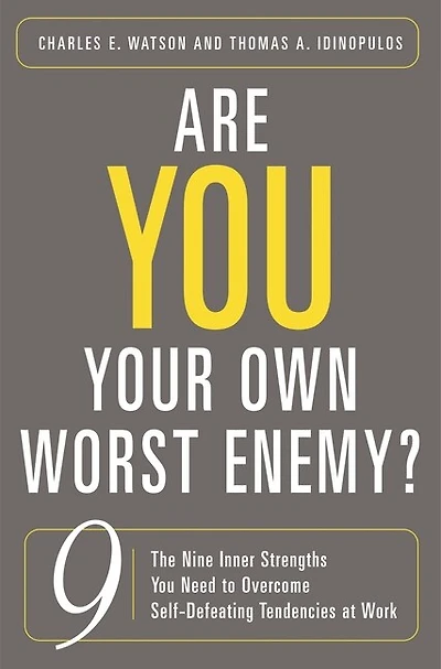 Are You Your Own Worst Enemy? The Nine Inner Strengths You Need to Overcome Self-Defeating Tendencies at Work