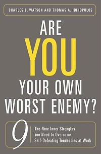 Are You Your Own Worst Enemy? The Nine Inner Strengths You Need to Overcome Self-Defeating Tendencies at Work