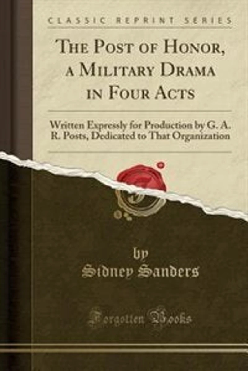 The Post of Honor, a Military Drama Four Acts: Written Expressly for Production by G. A. R. Posts, Dedicated to That Organization (Classic Reprint)