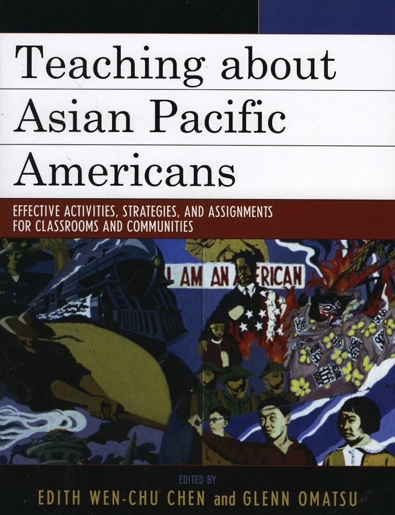 Teaching about Asian Pacific Americans: Effective Activities, Strategies, and Assignments for Classrooms Communities