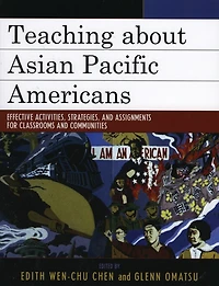 Teaching about Asian Pacific Americans: Effective Activities, Strategies, and Assignments for Classrooms Communities
