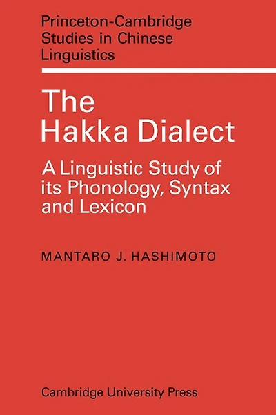 The Hakka Dialect: A Linguistic Study of its Phonology, Syntax and Lexicon