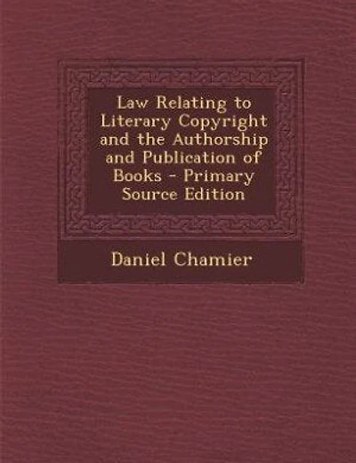 Law Relating to Literary Copyright and the Authorship and Publication of Books - Primary Source Edition