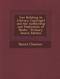 Law Relating to Literary Copyright and the Authorship and Publication of Books - Primary Source Edition