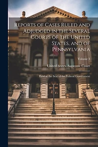 Reports of Cases Ruled and Adjudged in the Several Courts of the United States