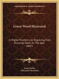 Green-Wood Illustrated: In Highly Finished Line Engraving, From Drawings Taken On The Spot (1847)