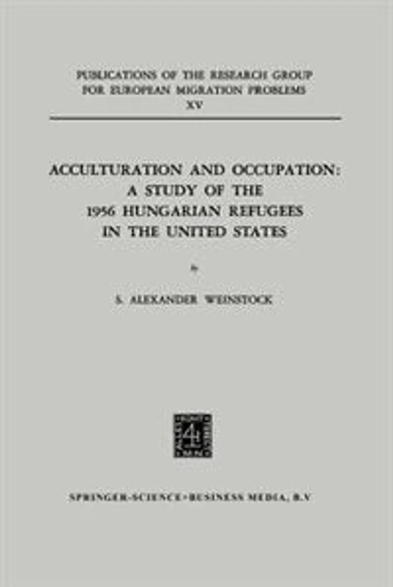Acculturation and Occupation: A Study of the 1956 Hungarian Refugees United States