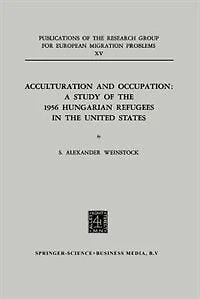 Acculturation and Occupation: A Study of the 1956 Hungarian Refugees United States